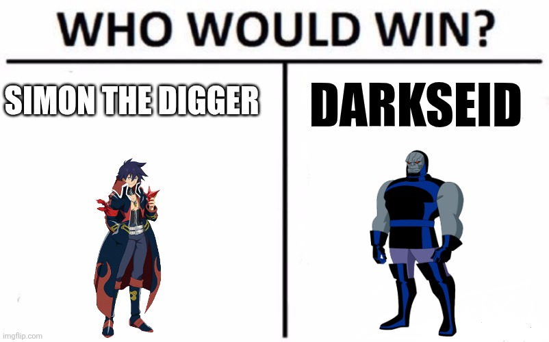 Simon vs Darkseid | SIMON THE DIGGER; DARKSEID | image tagged in memes,who would win | made w/ Imgflip meme maker