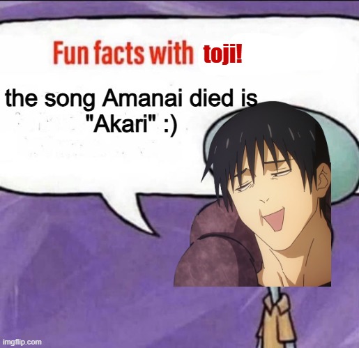 Yes | toji! the song Amanai died is
"Akari" :) | image tagged in fun facts with squidward,toji,death,jjk,amanai | made w/ Imgflip meme maker