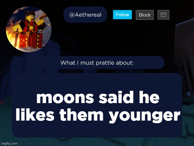 aethereal's forsaken template | moons said he likes them younger | image tagged in aethereal's forsaken template | made w/ Imgflip meme maker