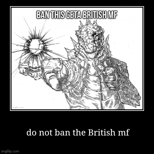 not today | do not ban the British mf | image tagged in demotivationals | made w/ Imgflip demotivational maker