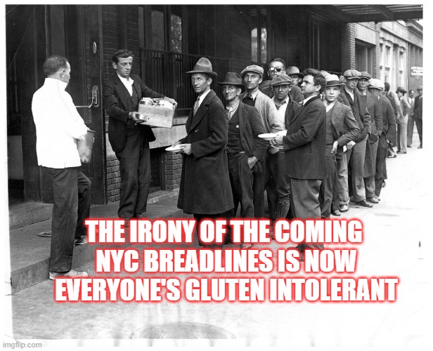 Bread Lines | THE IRONY OF THE COMING 
NYC BREADLINES IS NOW
EVERYONE'S GLUTEN INTOLERANT | image tagged in new york city,mamdani,breadlines | made w/ Imgflip meme maker