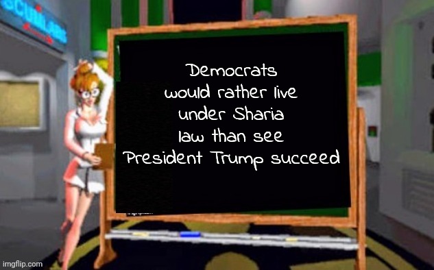 Rooting for the Enemy , thanks again | Democrats would rather live under Sharia law than see President Trump succeed | image tagged in doctor betty veronica,traitors,democrats democratting,tds,only issue | made w/ Imgflip meme maker