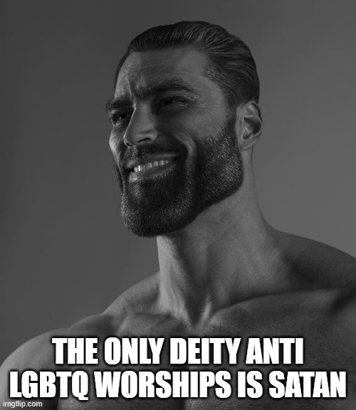 Anti LGBTQ is made by satan | THE ONLY DEITY ANTI LGBTQ WORSHIPS IS SATAN | image tagged in giga chad,satan,homophobic,devil | made w/ Imgflip meme maker
