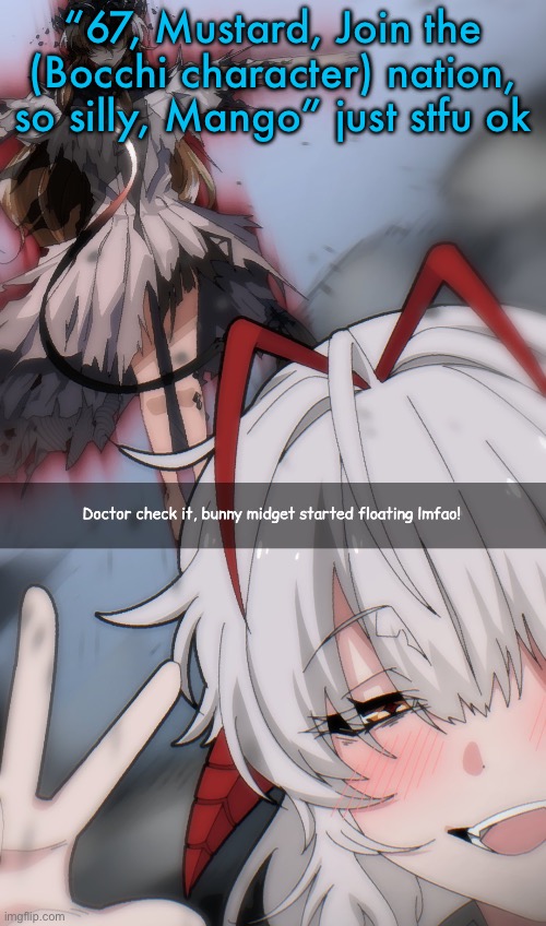 Doctor check it | “67, Mustard, Join the (Bocchi character) nation, so silly, Mango” just stfu ok | image tagged in doctor check it | made w/ Imgflip meme maker