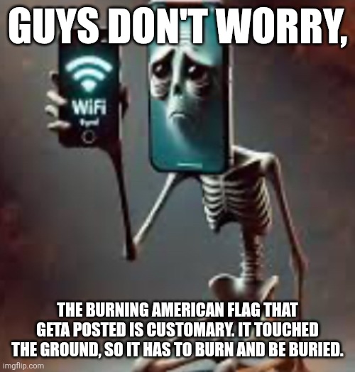 Hotspot | GUYS DON'T WORRY, THE BURNING AMERICAN FLAG THAT GETA POSTED IS CUSTOMARY. IT TOUCHED THE GROUND, SO IT HAS TO BURN AND BE BURIED. | image tagged in hotspot | made w/ Imgflip meme maker
