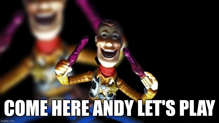 WOODY WANTS TO PLAY | COME HERE ANDY LET'S PLAY | image tagged in woody,toy story,dildos | made w/ Imgflip meme maker