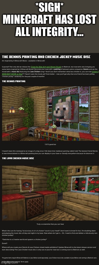 https://www.minecraft.net/en-us/article/the-dennis-painting-and-chicken-jockey-music-disc | *SIGH* MINECRAFT HAS LOST ALL INTEGRITY... | made w/ Imgflip meme maker