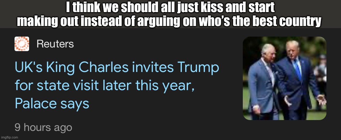 I think we should all just kiss and start making out instead of arguing on who’s the best country | made w/ Imgflip meme maker