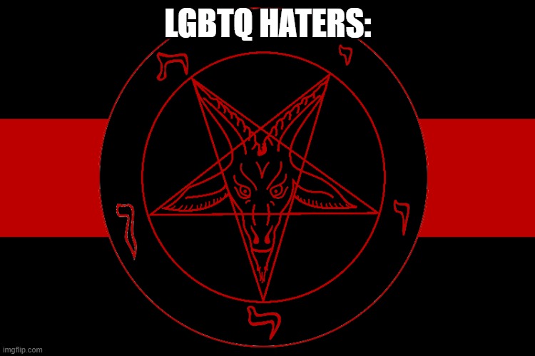 LGBTQ HATERS: | image tagged in lgbtq,satan | made w/ Imgflip meme maker