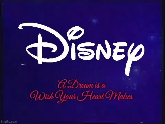Disney - *ADIAWYHM | A Dream is a Wish Your Heart Makes | image tagged in disney,disney plus,disney channel,kim possible,disney princess,disney world | made w/ Imgflip meme maker