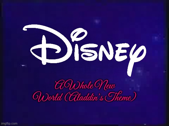 Disney - A Whole New World (Aladdin's Theme) | A Whole New World (Aladdin’s Theme) | image tagged in disney,disney plus,kim possible,disney princess,disney world,disney channel | made w/ Imgflip meme maker