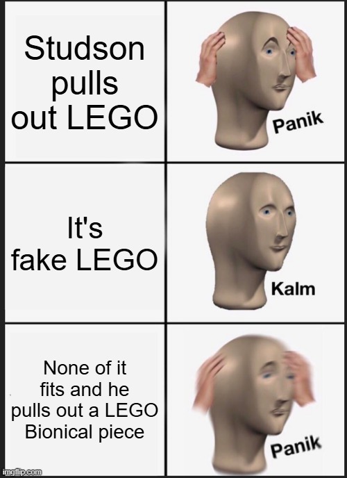 Babe, new Studson megazord video just dropped | Studson pulls out LEGO; It's fake LEGO; None of it fits and he pulls out a LEGO Bionical piece | image tagged in memes,panik kalm panik | made w/ Imgflip meme maker
