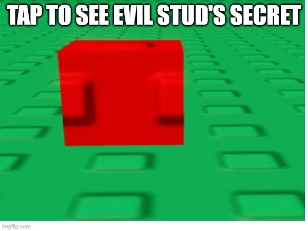 Go ahead, tap. | TAP TO SEE EVIL STUD'S SECRET | image tagged in brick,roblox,press f to pay respects | made w/ Imgflip meme maker