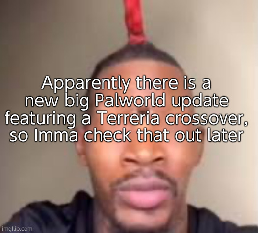 Might also grind Resident Evil 4 (jokes on you I got an infinite rocket launcher) | Apparently there is a new big Palworld update featuring a Terreria crossover, so Imma check that out later | image tagged in eye of rah | made w/ Imgflip meme maker