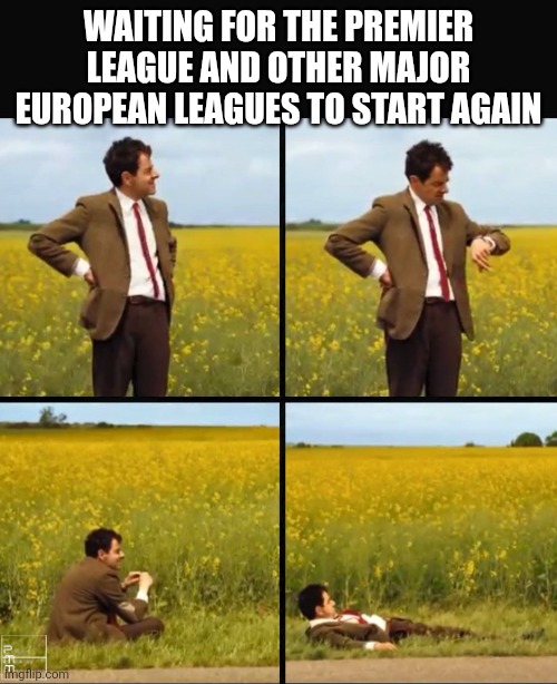 Mr bean waiting | WAITING FOR THE PREMIER LEAGUE AND OTHER MAJOR EUROPEAN LEAGUES TO START AGAIN | image tagged in mr bean waiting,memes,football,premier league | made w/ Imgflip meme maker