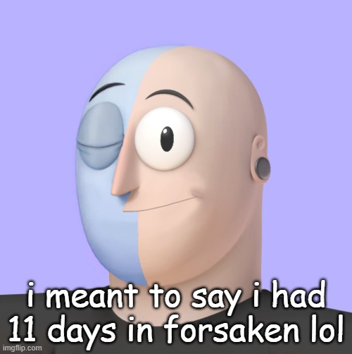 ena | i meant to say i had 11 days in forsaken lol | image tagged in ena | made w/ Imgflip meme maker