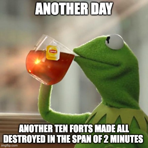 But That's None Of My Business | ANOTHER DAY; ANOTHER TEN FORTS MADE ALL DESTROYED IN THE SPAN OF 2 MINUTES | image tagged in memes,kermit the frog | made w/ Imgflip meme maker
