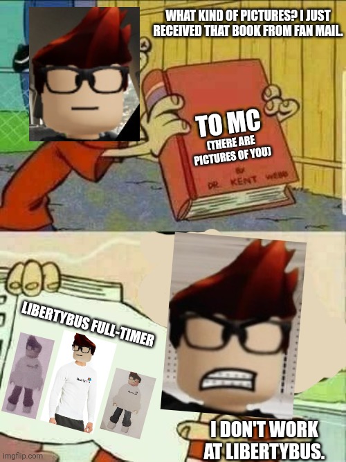 Just a reminder that MC doesn't work at LibertyBus but he works somewhere else. | WHAT KIND OF PICTURES? I JUST RECEIVED THAT BOOK FROM FAN MAIL. TO MC; (THERE ARE PICTURES OF YOU); LIBERTYBUS FULL-TIMER; I DON'T WORK AT LIBERTYBUS. | image tagged in double d facts book,mc,libertybus,mc doesn't work at libertybus,fan mail | made w/ Imgflip meme maker