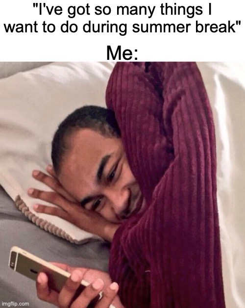 Yall can enjoy your time in vacation but nothing beats staying home and doing nothing | "I've got so many things I want to do during summer break"; Me: | image tagged in happy in bed,memes,summer vacation,summer,relatable memes | made w/ Imgflip meme maker