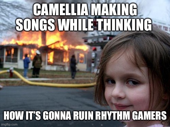 Disaster Girl Meme | CAMELLIA MAKING SONGS WHILE THINKING; HOW IT’S GONNA RUIN RHYTHM GAMERS | image tagged in memes,disaster girl | made w/ Imgflip meme maker