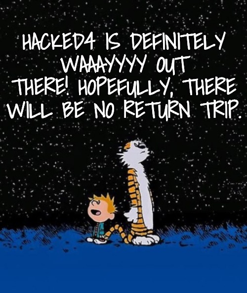 Big idea | HACKED4 IS DEFINITELY WAAAYYYY OUT THERE! HOPEFULLY, THERE WILL BE NO RETURN TRIP. | image tagged in big idea | made w/ Imgflip meme maker