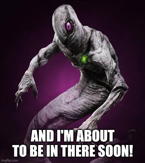 AND I'M ABOUT TO BE IN THERE SOON! | made w/ Imgflip meme maker