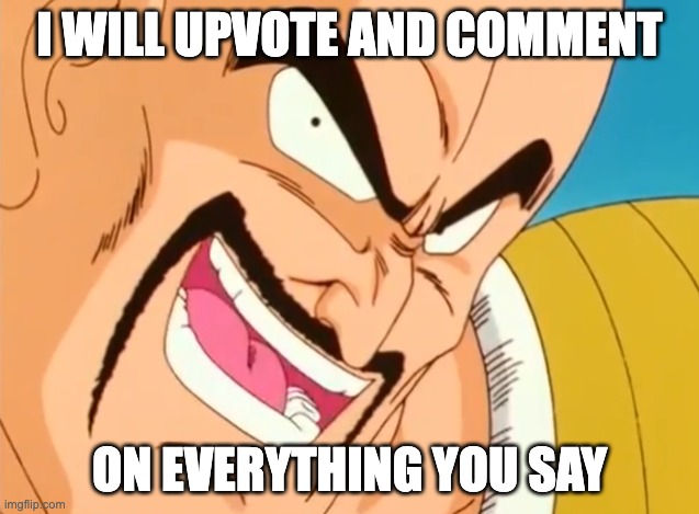 Hilarious Nappa | I WILL UPVOTE AND COMMENT ON EVERYTHING YOU SAY | image tagged in hilarious nappa | made w/ Imgflip meme maker