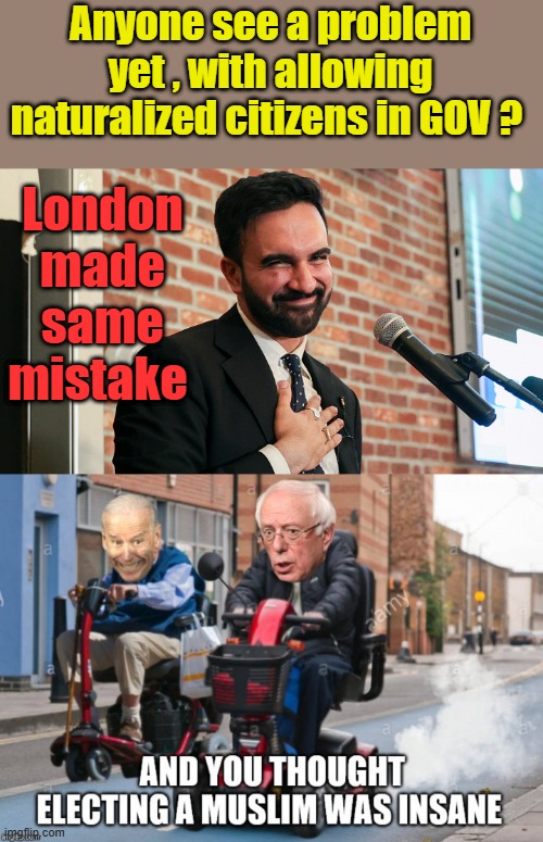 Anyone see a problem yet , with allowing naturalized citizens in GOV ? London made same mistake | made w/ Imgflip meme maker