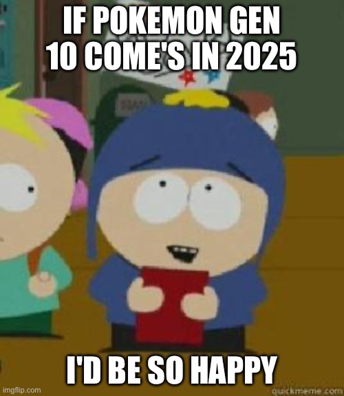 I Hope Pokemon Gen 10 Come's Before Christmas | IF POKEMON GEN 10 COME'S IN 2025; I'D BE SO HAPPY | image tagged in craig would be so happy,funny,memes,pokemon,all i want for christmas is pokemon gen 10,gaming | made w/ Imgflip meme maker