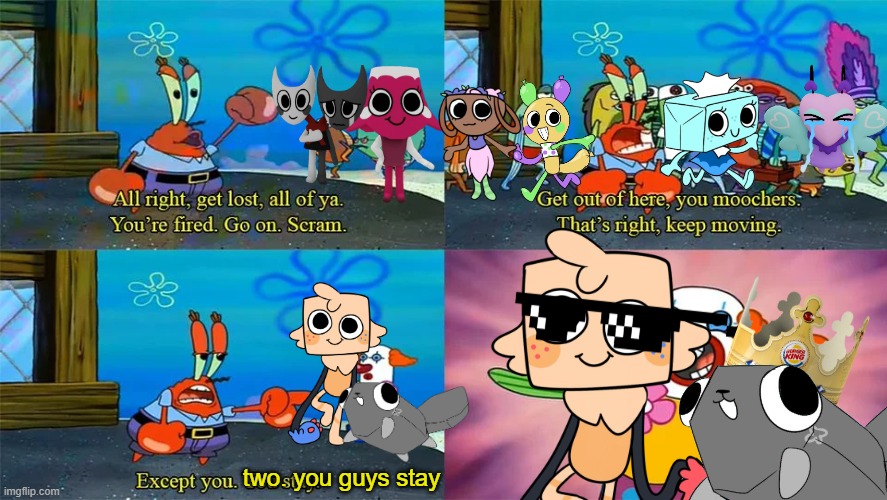 i like goob and pebble for distraction (I don't have pebble though) | two. you guys stay | image tagged in mr krabs except you you stay | made w/ Imgflip meme maker