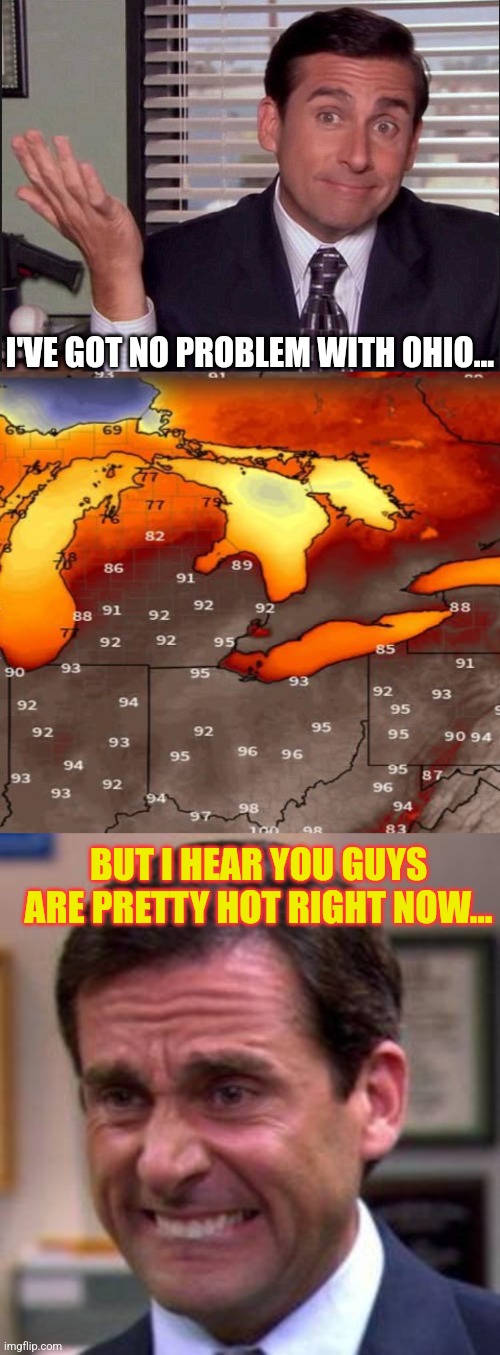 I'VE GOT NO PROBLEM WITH OHIO... BUT I HEAR YOU GUYS ARE PRETTY HOT RIGHT NOW... | image tagged in michael scott | made w/ Imgflip meme maker