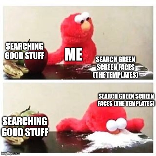 I almost felt the gacha trap! | SEARCHING GOOD STUFF; ME; SEARCH GREEN SCREEN FACES (THE TEMPLATES); SEARCH GREEN SCREEN FACES (THE TEMPLATES); SEARCHING GOOD STUFF | image tagged in elmo cocaine | made w/ Imgflip meme maker