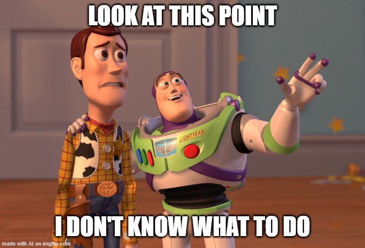 I want to look at this point | LOOK AT THIS POINT; I DON'T KNOW WHAT TO DO | image tagged in memes,x x everywhere,funny | made w/ Imgflip meme maker
