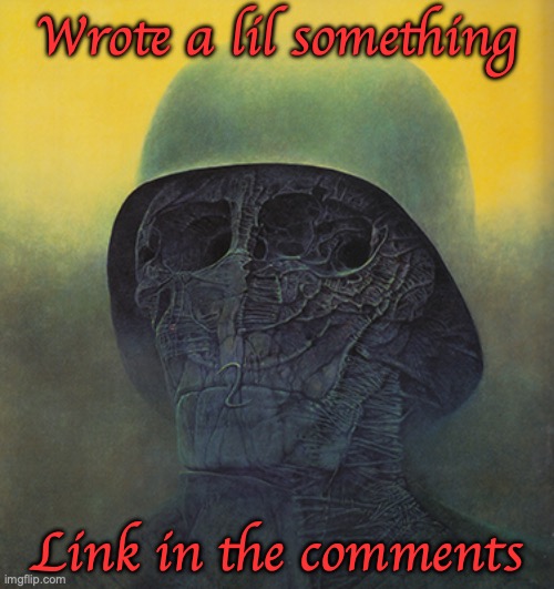enjoy | Wrote a lil something; Link in the comments | image tagged in a dead soldier | made w/ Imgflip meme maker
