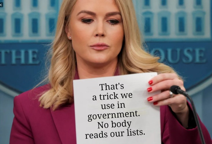 White House propaganda | That's a trick we use in government. No body reads our lists. | image tagged in white house propaganda | made w/ Imgflip meme maker