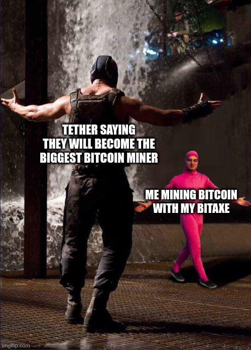 Tether says they will become the biggest bitcoin miner | TETHER SAYING THEY WILL BECOME THE BIGGEST BITCOIN MINER; ME MINING BITCOIN
WITH MY BITAXE | image tagged in pink guy vs bane | made w/ Imgflip meme maker