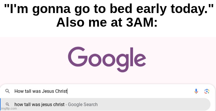 "I'm gonna go to bed early today."
Also me at 3AM: | made w/ Imgflip meme maker
