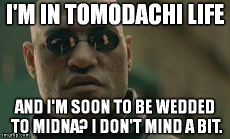 Matrix Morpheus | I'M IN TOMODACHI LIFE AND I'M SOON TO BE WEDDED TO MIDNA? I DON'T MIND A BIT. | image tagged in memes,matrix morpheus | made w/ Imgflip meme maker