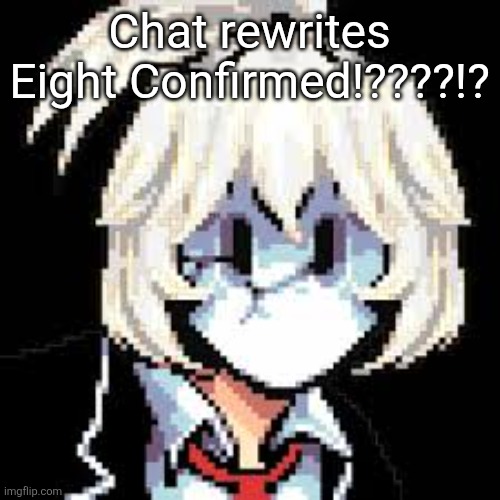 QKRegin my beloved <3 | Chat rewrites Eight Confirmed!????!? | image tagged in qkregin my beloved 3 | made w/ Imgflip meme maker