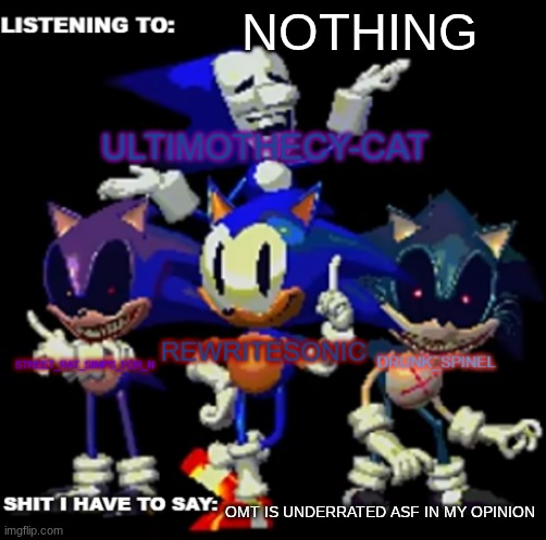 rewrite, drunk_spinel, ultimo, and street rat shared temp | NOTHING; OMT IS UNDERRATED ASF IN MY OPINION | image tagged in rewrite drunk_spinel ultimo and street rat shared temp | made w/ Imgflip meme maker