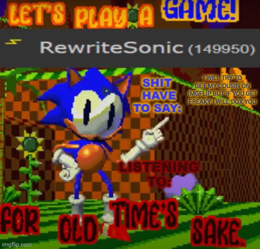 also ong I'm 13 | I WILL TRY TO GET MY COUSIN ON IMGFLIP BUT IF YOU GET FREAKY I WILL DOX YOU | image tagged in new rewrite temp | made w/ Imgflip meme maker