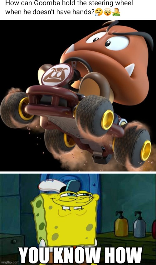 JUST USE YOUR IMAGINATION | YOU KNOW HOW | image tagged in memes,don't you squidward,mario kart,super mario bros,nintendo | made w/ Imgflip meme maker