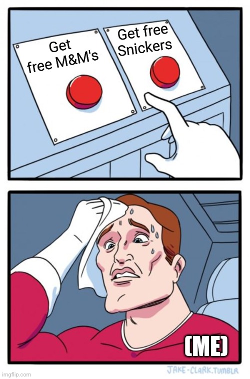 Two Buttons | Get free Snickers; Get free M&M's; (ME) | image tagged in memes,snickers,snack | made w/ Imgflip meme maker