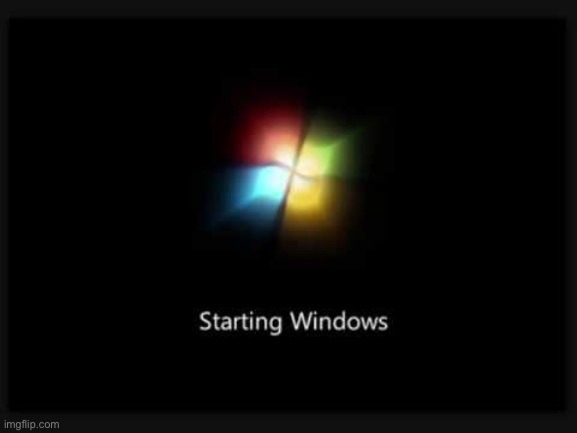 Windows 7 Startup | image tagged in windows 7 startup | made w/ Imgflip meme maker