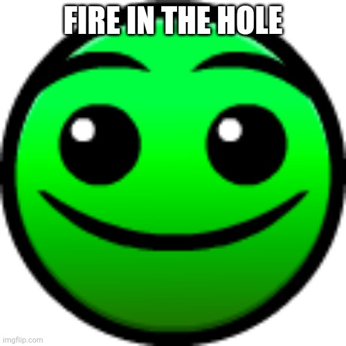 normal. | FIRE IN THE HOLE | image tagged in geometry dash | made w/ Imgflip meme maker