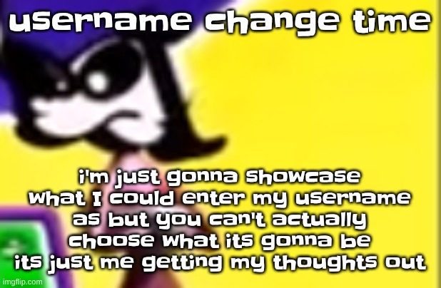 Highkey pissed as hell | username change time; i'm just gonna showcase what I could enter my username as but you can't actually choose what its gonna be its just me getting my thoughts out | image tagged in highkey pissed as hell | made w/ Imgflip meme maker