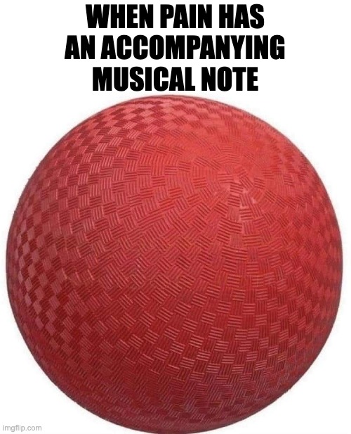 When pain has an accompanying musical note | WHEN PAIN HAS
AN ACCOMPANYING
MUSICAL NOTE | image tagged in dodgeball,ouch | made w/ Imgflip meme maker