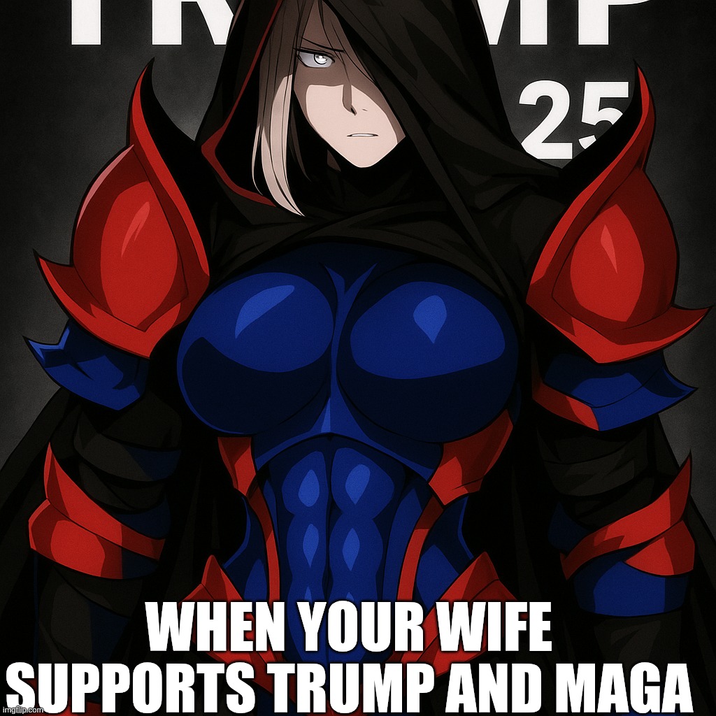 Maga wife ? | WHEN YOUR WIFE SUPPORTS TRUMP AND MAGA | image tagged in maga wife | made w/ Imgflip meme maker