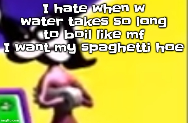 Highkey pissed as hell | I hate when w water takes so long to boil like mf I want my spaghetti hoe | image tagged in highkey pissed as hell | made w/ Imgflip meme maker