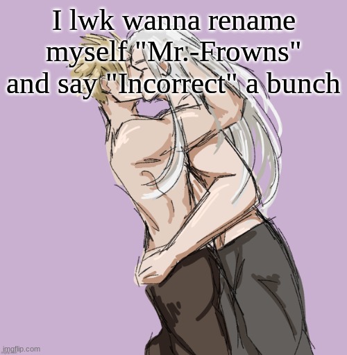 Cloud X Sephiroth (Thank you Disco) | I lwk wanna rename myself "Mr.-Frowns" and say "Incorrect" a bunch | image tagged in cloud x sephiroth thank you disco | made w/ Imgflip meme maker